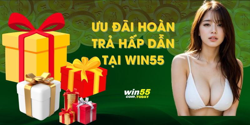 Khuyến Mãi Hoàn Trả Win55 Siêu Hấp Dẫn, Không Giới Hạn